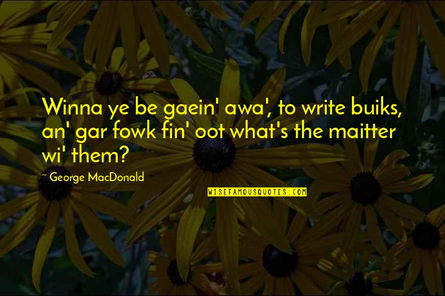 1872 Trade Quotes By George MacDonald: Winna ye be gaein' awa', to write buiks,