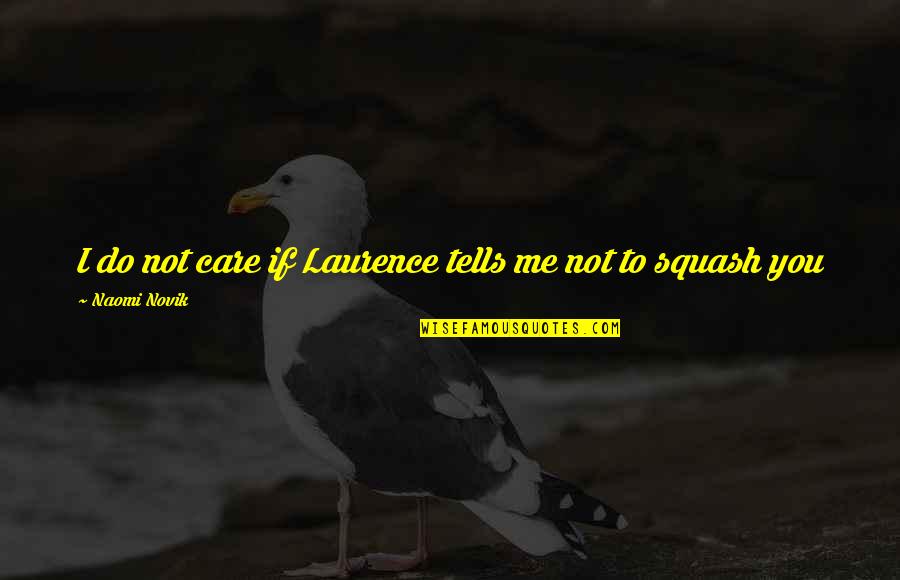 1872 Trade Quotes By Naomi Novik: I do not care if Laurence tells me