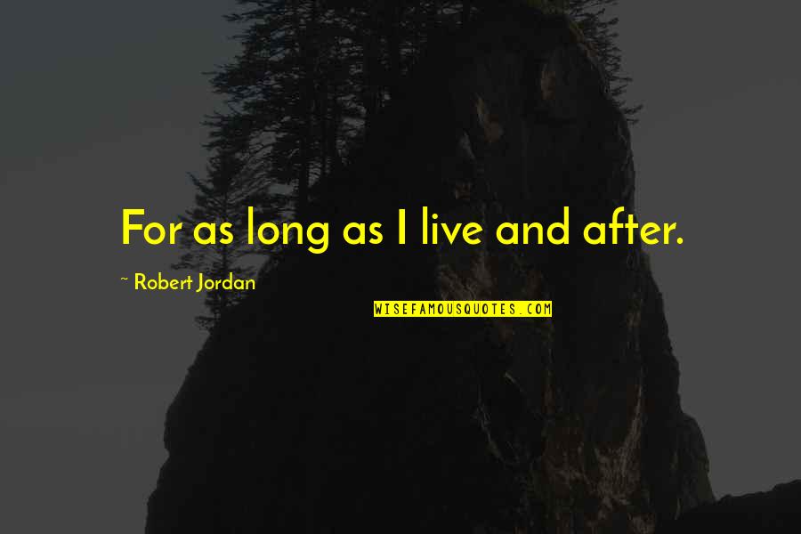 1872 Trade Quotes By Robert Jordan: For as long as I live and after.