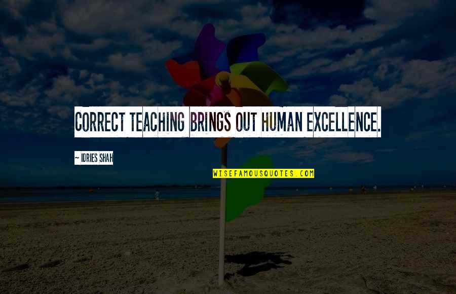 1874 Novel Quotes By Idries Shah: Correct teaching brings out human excellence.