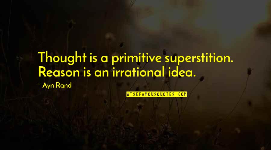 1878 Quotes By Ayn Rand: Thought is a primitive superstition. Reason is an