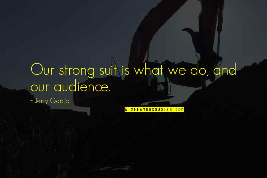 1879 Dollar Quotes By Jerry Garcia: Our strong suit is what we do, and 1879 Dollar Quotes By Jerry Garcia: Our strong suit is what we do, and