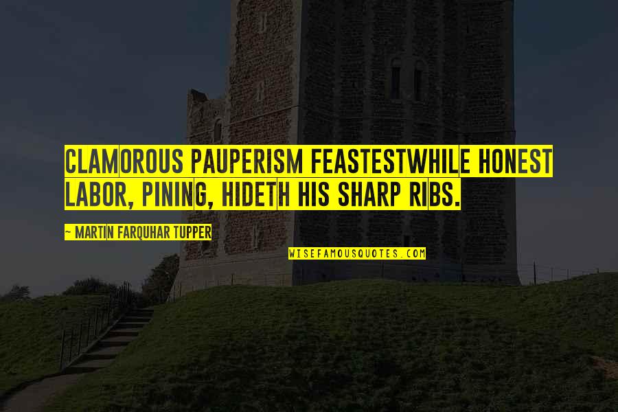 187sl163a Quotes By Martin Farquhar Tupper: Clamorous pauperism feastestWhile honest Labor, pining, hideth his 187sl163a Quotes By Martin Farquhar Tupper: Clamorous pauperism feastestWhile honest Labor, pining, hideth his