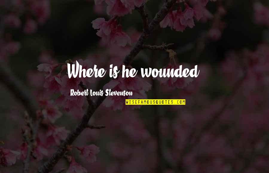 187sl163a Quotes By Robert Louis Stevenson: Where is he wounded? 187sl163a Quotes By Robert Louis Stevenson: Where is he wounded?