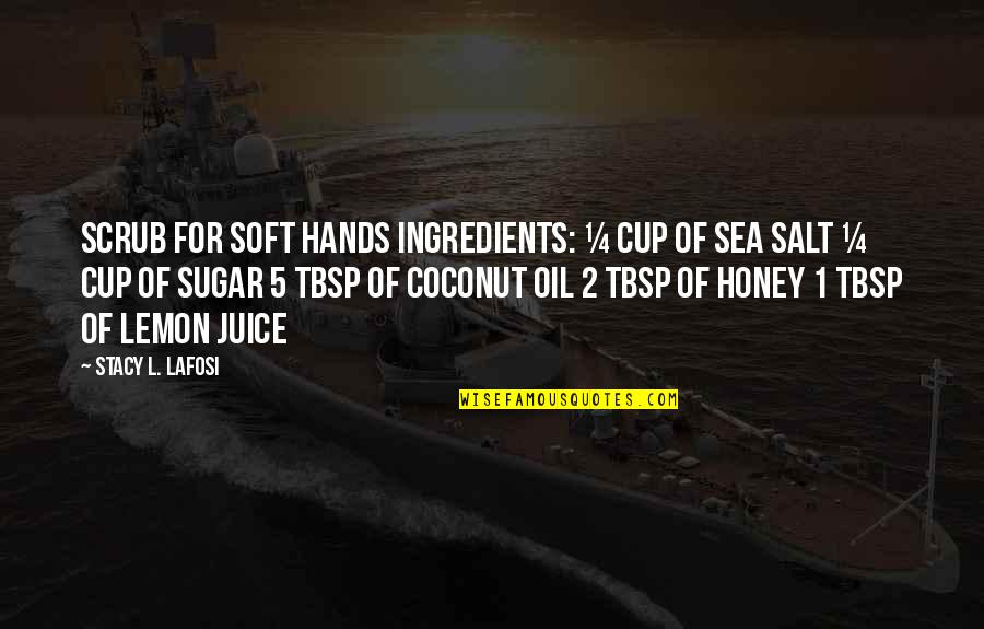 188 Quotes By Stacy L. Lafosi: Scrub for Soft Hands Ingredients: &#188; cup of