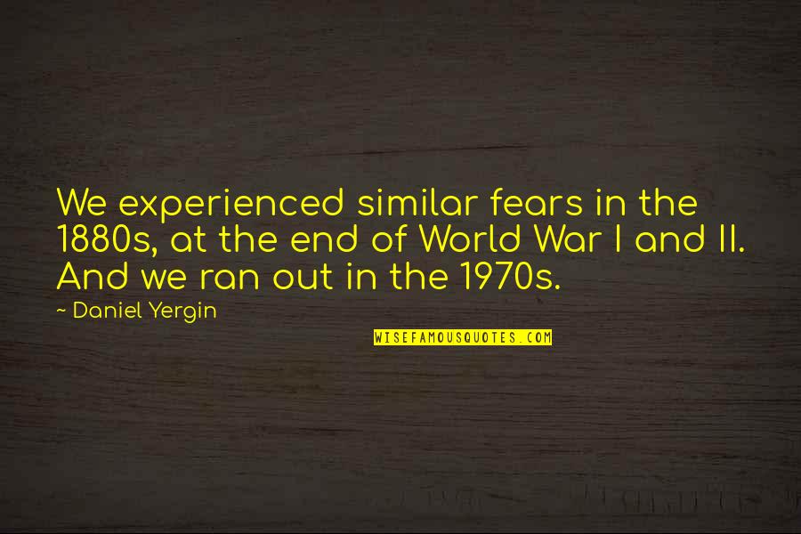 1880s Quotes By Daniel Yergin: We experienced similar fears in the 1880s, at