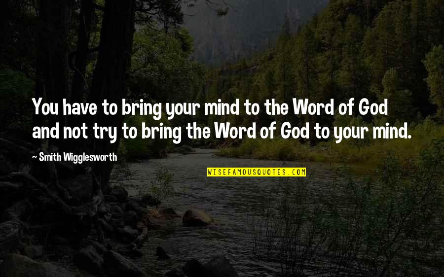 1880s Train Quotes By Smith Wigglesworth: You have to bring your mind to the 1880s Train Quotes By Smith Wigglesworth: You have to bring your mind to the