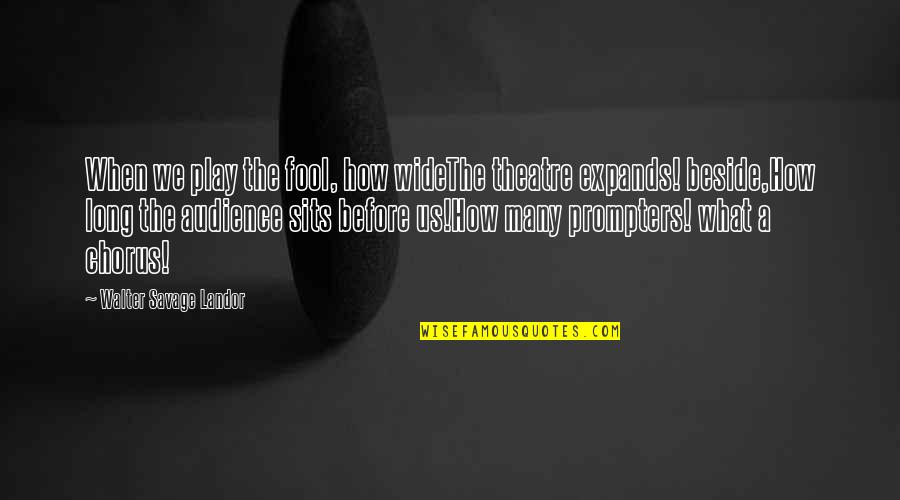 1881 Rogers Quotes By Walter Savage Landor: When we play the fool, how wideThe theatre 1881 Rogers Quotes By Walter Savage Landor: When we play the fool, how wideThe theatre