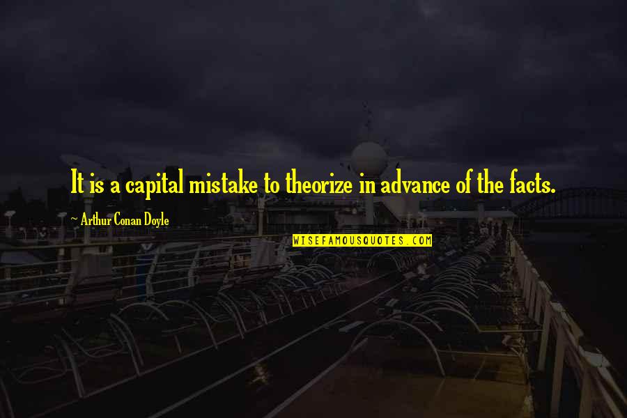 1882 O Quotes By Arthur Conan Doyle: It is a capital mistake to theorize in