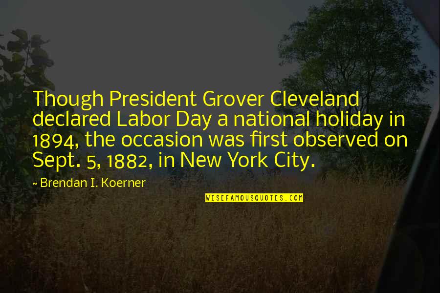 1882 O Quotes By Brendan I. Koerner: Though President Grover Cleveland declared Labor Day a