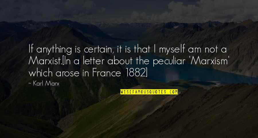 1882 O Quotes By Karl Marx: If anything is certain, it is that I