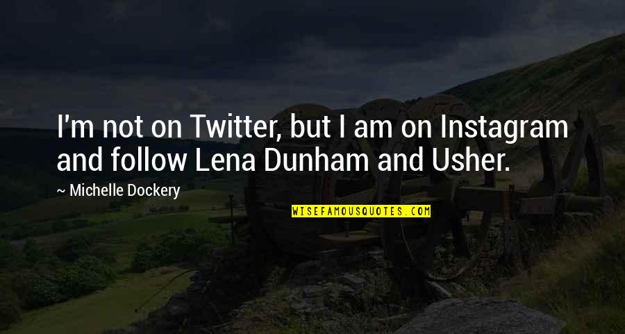 1884 Quotes By Michelle Dockery: I'm not on Twitter, but I am on