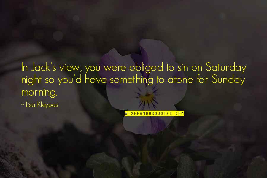 1888 Quotes By Lisa Kleypas: In Jack's view, you were obliged to sin 1888 Quotes By Lisa Kleypas: In Jack's view, you were obliged to sin