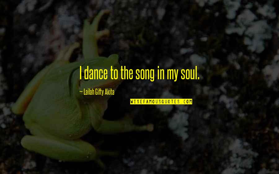 1889 Penny Quotes By Lailah Gifty Akita: I dance to the song in my soul.