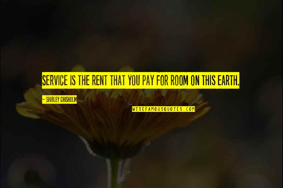 1889 Penny Quotes By Shirley Chisholm: Service is the rent that you pay for
