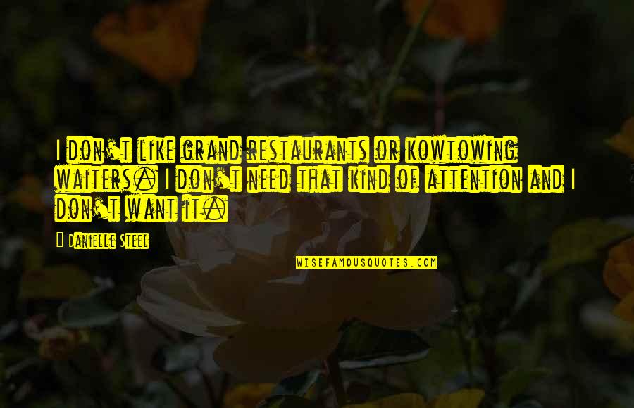 188th District Quotes By Danielle Steel: I don't like grand restaurants or kowtowing waiters.