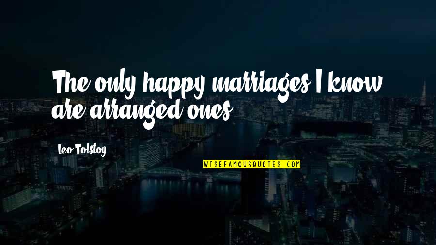 188th Rescue Quotes By Leo Tolstoy: The only happy marriages I know are arranged 188th Rescue Quotes By Leo Tolstoy: The only happy marriages I know are arranged