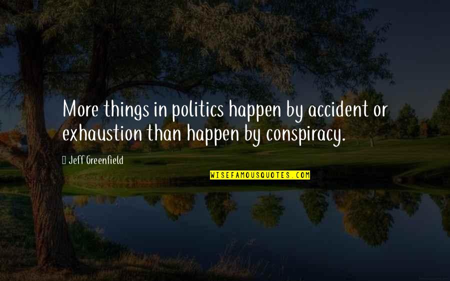 1892 Restaurant Quotes By Jeff Greenfield: More things in politics happen by accident or 1892 Restaurant Quotes By Jeff Greenfield: More things in politics happen by accident or