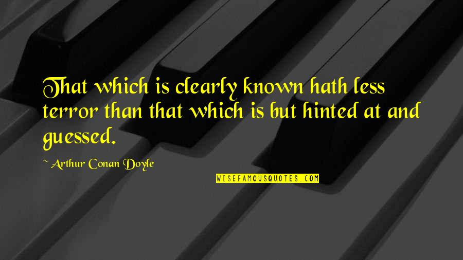 18944 Quotes By Arthur Conan Doyle: That which is clearly known hath less terror 18944 Quotes By Arthur Conan Doyle: That which is clearly known hath less terror