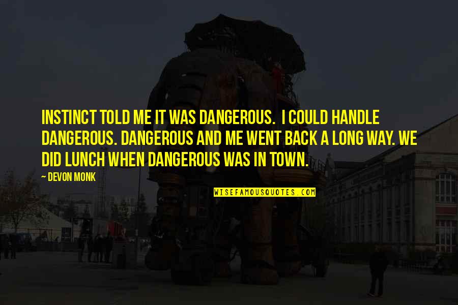 18944 Quotes By Devon Monk: Instinct told me it was dangerous. I could 18944 Quotes By Devon Monk: Instinct told me it was dangerous. I could