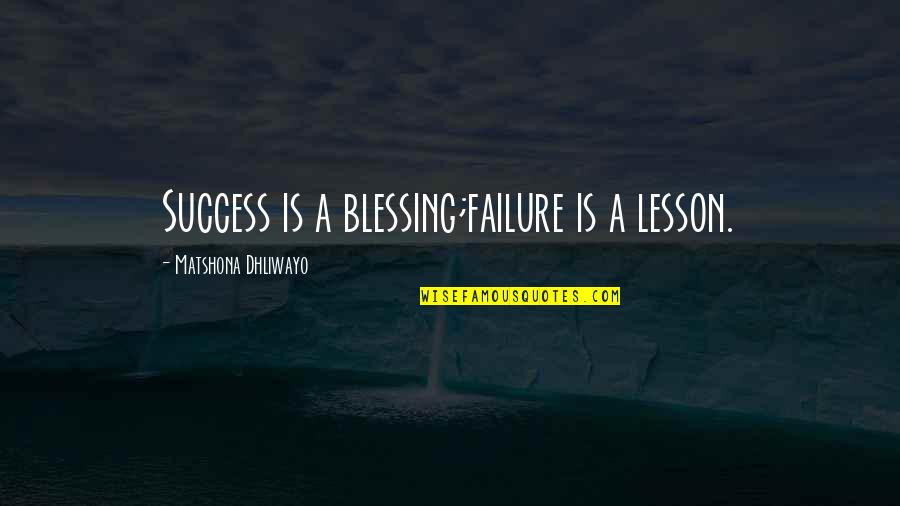 1896 Indian Quotes By Matshona Dhliwayo: Success is a blessing;failure is a lesson.