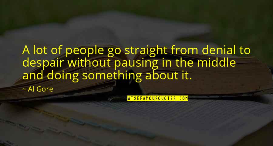 1899 Silver Quotes By Al Gore: A lot of people go straight from denial 1899 Silver Quotes By Al Gore: A lot of people go straight from denial