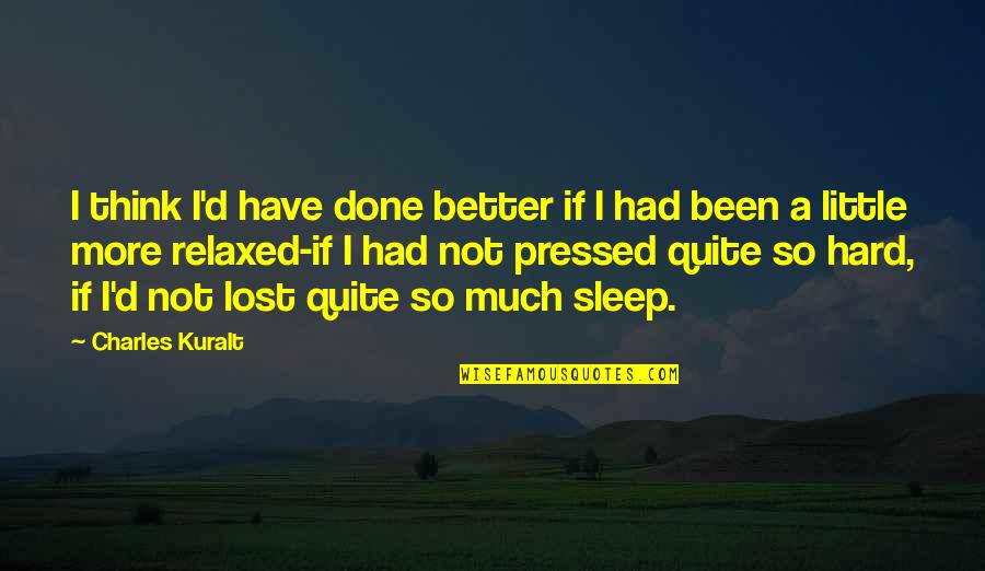18shake Quotes By Charles Kuralt: I think I'd have done better if I