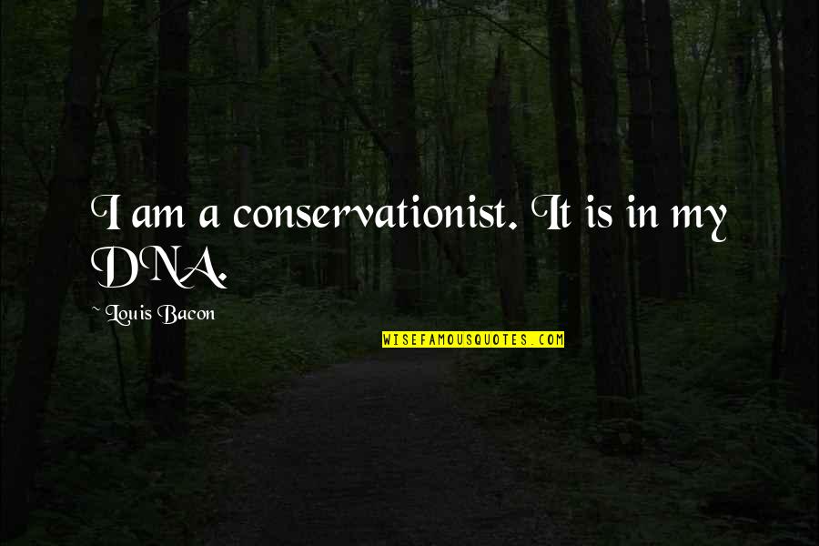 18shake Quotes By Louis Bacon: I am a conservationist. It is in my