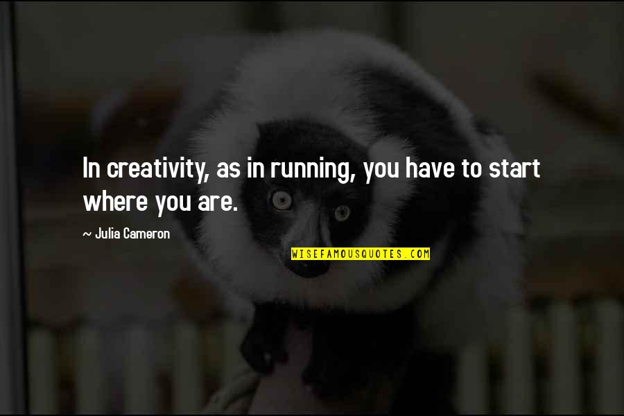 18six Quotes By Julia Cameron: In creativity, as in running, you have to