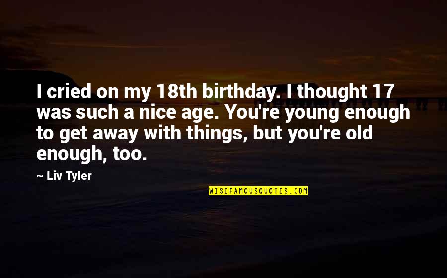 18th Birthday Quotes By Liv Tyler: I cried on my 18th birthday. I thought