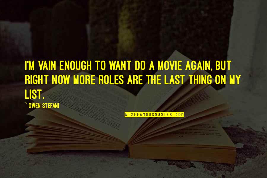 18th Brumaire Quotes By Gwen Stefani: I'm vain enough to want do a movie