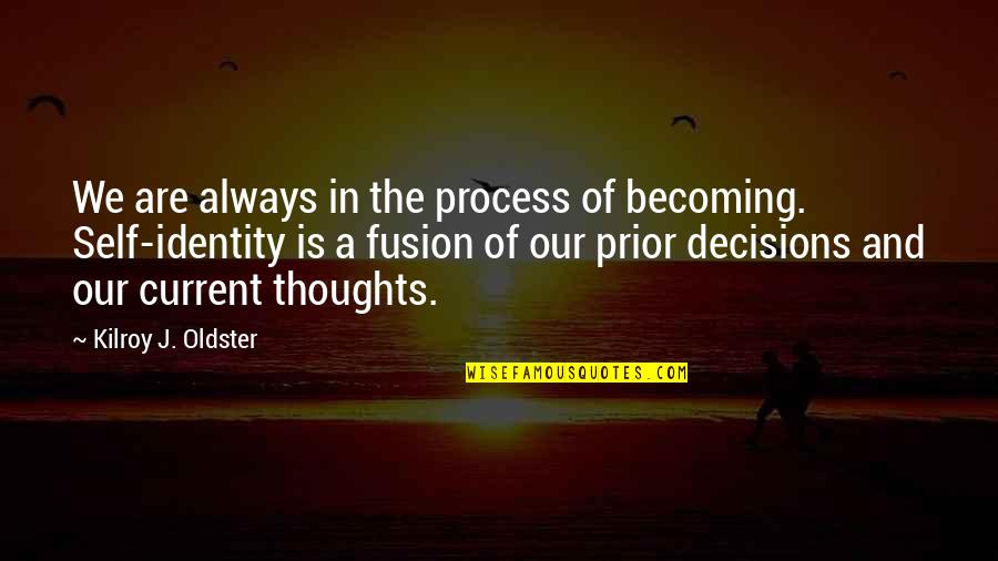 18th Brumaire Quotes By Kilroy J. Oldster: We are always in the process of becoming.