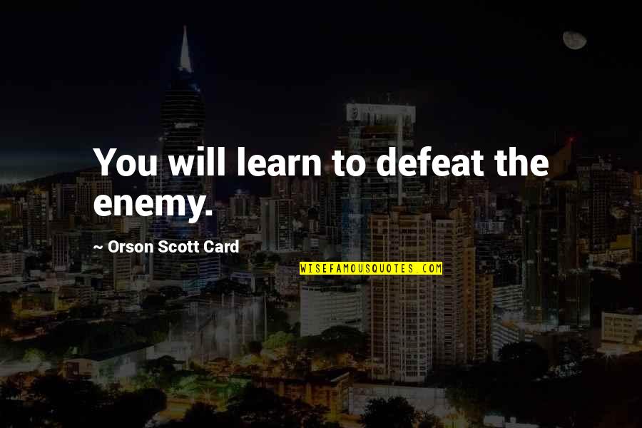 18th Century Fashion Quotes By Orson Scott Card: You will learn to defeat the enemy.