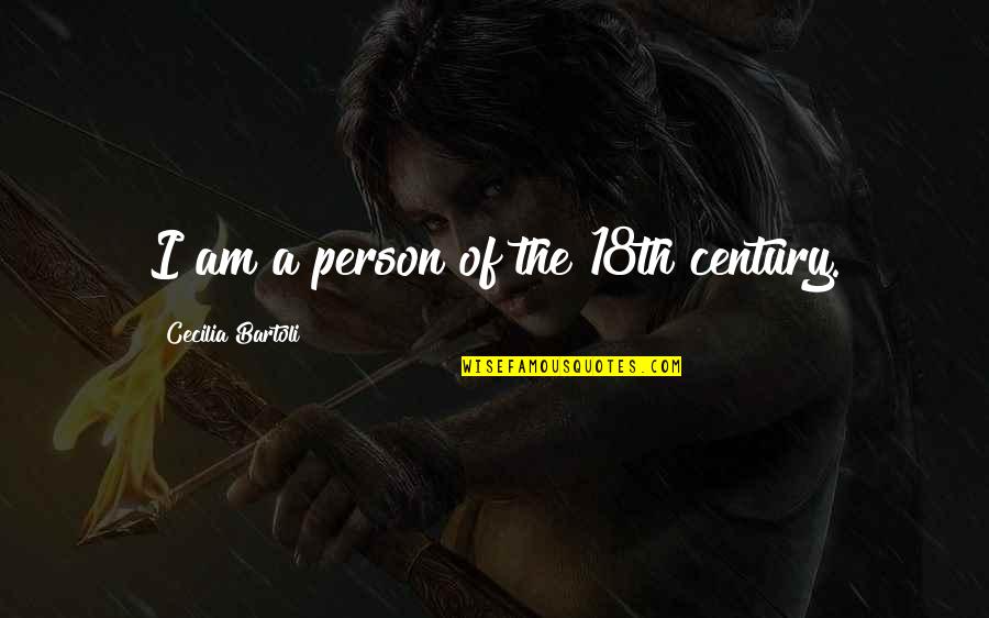 18th Century Quotes By Cecilia Bartoli: I am a person of the 18th century.