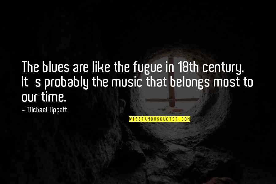 18th Century Quotes By Michael Tippett: The blues are like the fugue in 18th