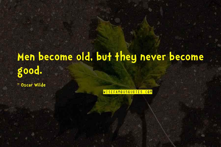 18th Year Anniversary Quotes By Oscar Wilde: Men become old, but they never become good. 18th Year Anniversary Quotes By Oscar Wilde: Men become old, but they never become good.