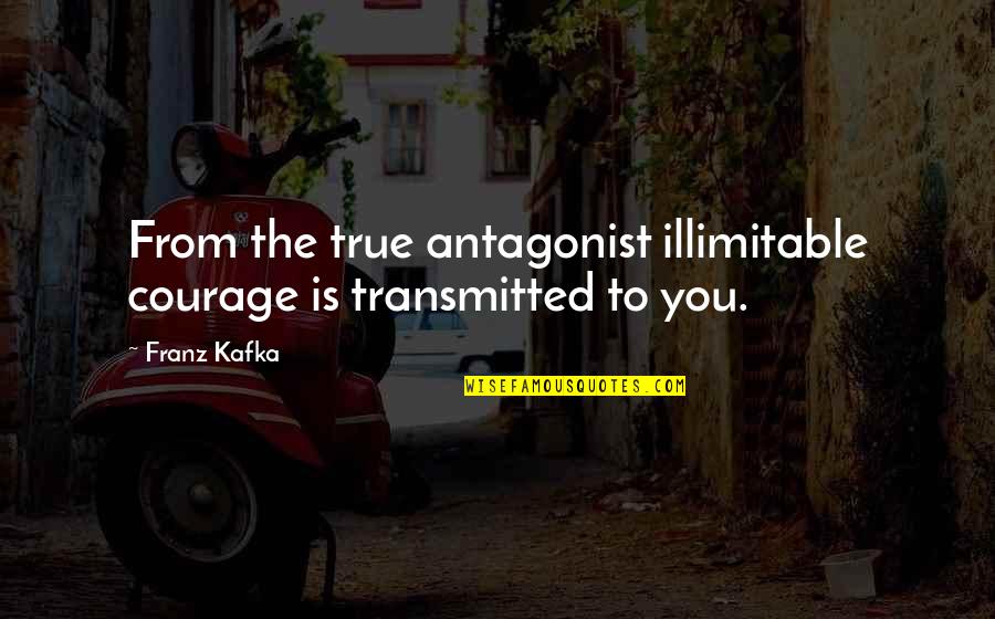 18y3 G 2y2 Quotes By Franz Kafka: From the true antagonist illimitable courage is transmitted