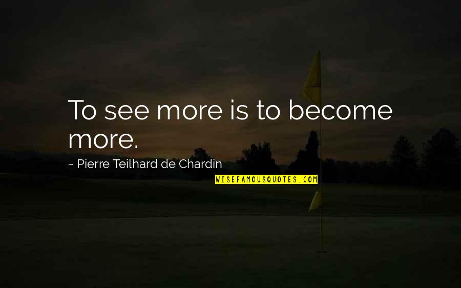 19 Americans Quotes By Pierre Teilhard De Chardin: To see more is to become more.