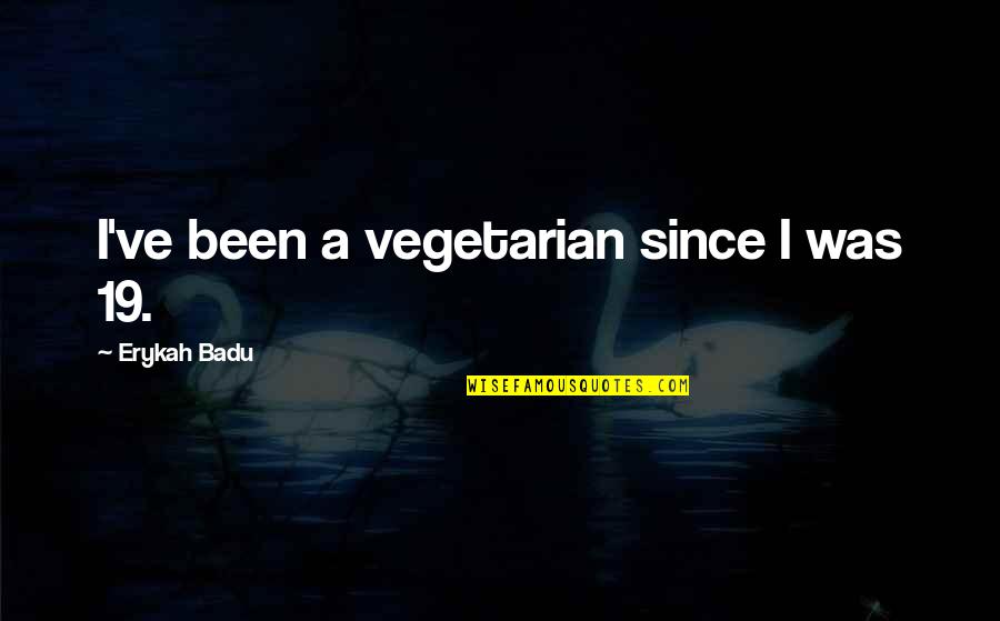 19 But Quotes By Erykah Badu: I've been a vegetarian since I was 19. 19 But Quotes By Erykah Badu: I've been a vegetarian since I was 19.