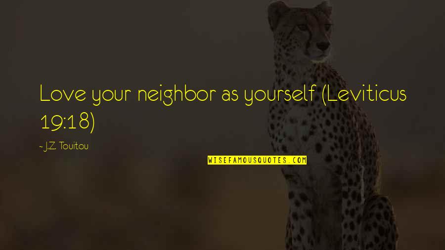 19 But Quotes By J.Z. Touitou: Love your neighbor as yourself (Leviticus 19:18) 19 But Quotes By J.Z. Touitou: Love your neighbor as yourself (Leviticus 19:18)