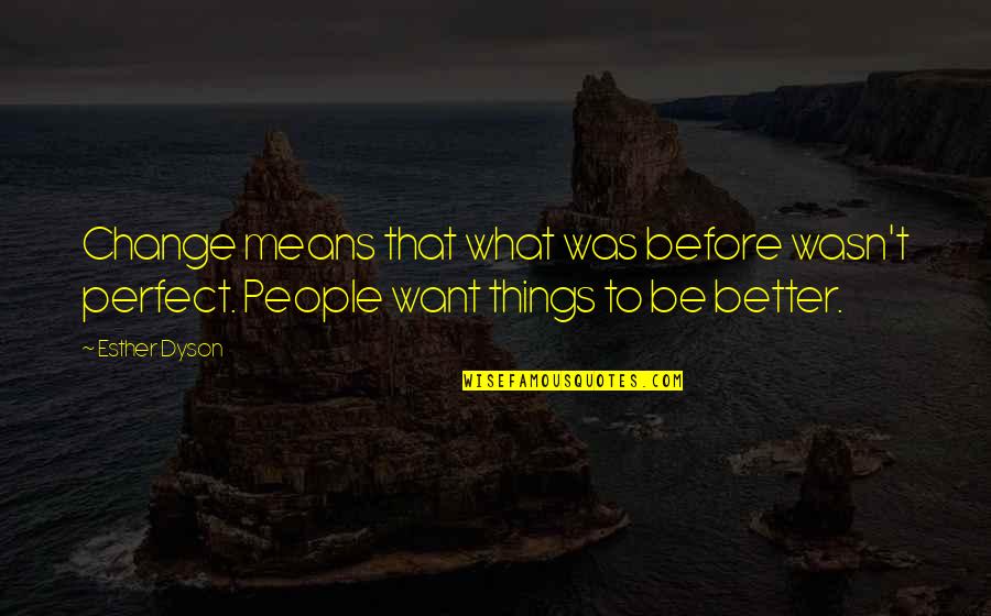 19 Crimes Quotes By Esther Dyson: Change means that what was before wasn't perfect.