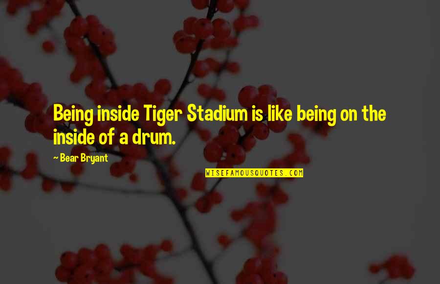 19 May Quotes By Bear Bryant: Being inside Tiger Stadium is like being on