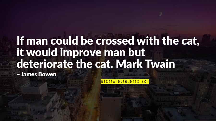 19 May Quotes By James Bowen: If man could be crossed with the cat, 19 May Quotes By James Bowen: If man could be crossed with the cat,