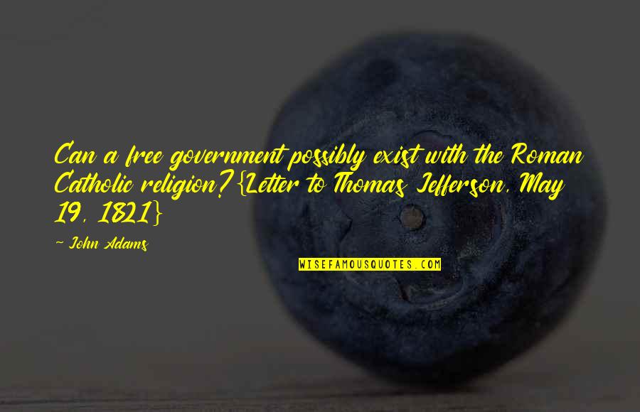 19 May Quotes By John Adams: Can a free government possibly exist with the