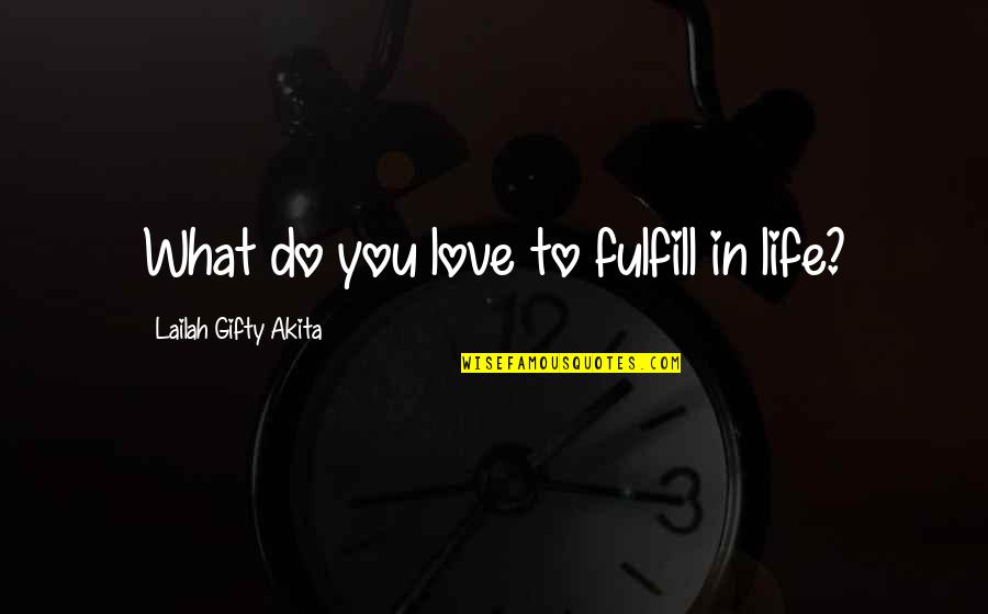 19 Once Quotes By Lailah Gifty Akita: What do you love to fulfill in life?