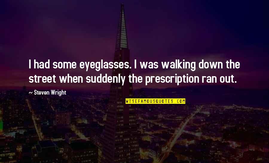 19 Once Quotes By Steven Wright: I had some eyeglasses. I was walking down