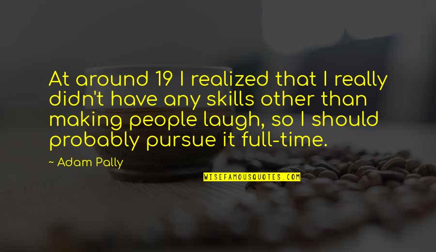 19 That Quotes By Adam Pally: At around 19 I realized that I really 19 That Quotes By Adam Pally: At around 19 I realized that I really