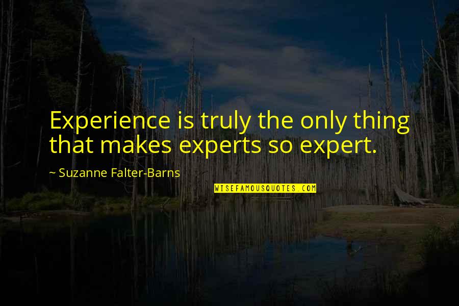 19 Years Old Quotes By Suzanne Falter-Barns: Experience is truly the only thing that makes