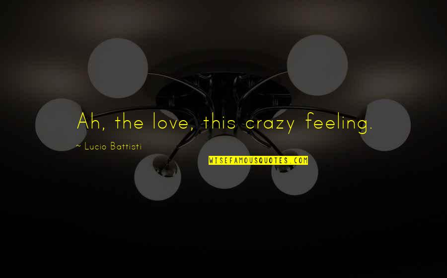 1900 French Quotes By Lucio Battisti: Ah, the love, this crazy feeling.