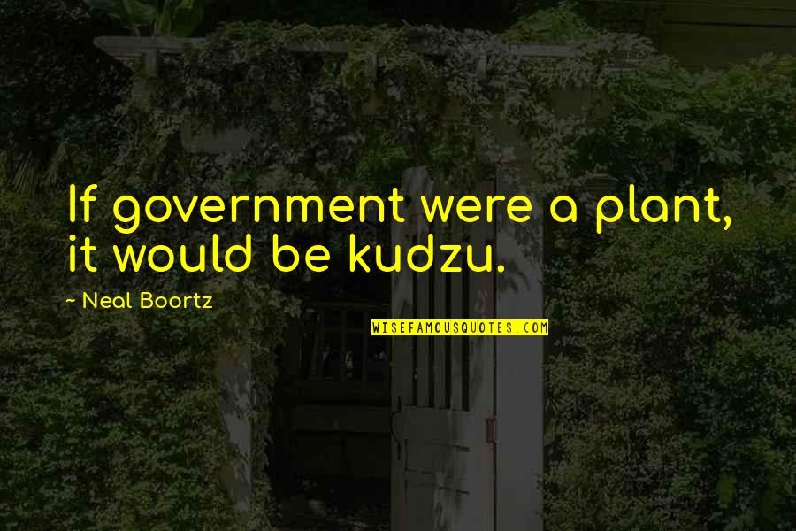 1900 Movie Quotes By Neal Boortz: If government were a plant, it would be